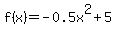 f%28x%29+=+-0.5x%5E2+%2B+5