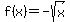 f%28x%29+=+-sqrt%28x%29