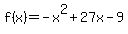 f%28x%29+=+-x%5E2+%2B+27x+-+9+