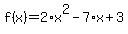 f%28x%29+=+2%2Ax%5E2+-+7%2Ax+%2B+3