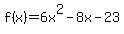 f%28x%29+=+6x%5E2+-+8x+-+23