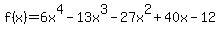 f%28x%29+=+6x%5E4+-+13x%5E3+-+27x%5E2+%2B+40x+-+12