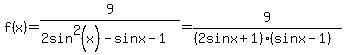 f%28x%29+=+9%2F%282sin%5E2%28x%29+-+sinx-1%29+=+9%2F%28%28+2sinx%2B1%29+%28+sinx+-+1++%29%29