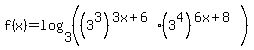 f%28x%29+=+log%283%2C%28%283%5E3%29%5E%283x+%2B+6%29+%283%5E4%29%5E%286x+%2B+8%29%29%29