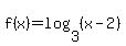 f%28x%29+=+log%283%2C%28x-2%29%29