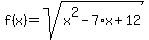 f%28x%29+=+sqrt%28x%5E2+-7%2Ax+%2B+12%29