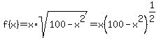 f%28x%29+=+x%2Asqrt%28100-x%5E2%29+=+x%28100-x%5E2%29%5E%281%2F2%29