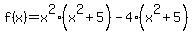 f%28x%29+=+x%5E2%28x%5E2%2B5%29-4%28x%5E2%2B5%29