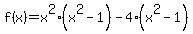 f%28x%29+=+x%5E2%28x%5E2+-+1%29+-+4%28x%5E2+-+1%29