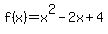 f%28x%29+=+x%5E2+-+2x+%2B+4+