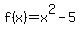 f%28x%29+=+x%5E2+-+5