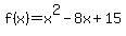 f%28x%29+=+x%5E2+-+8x+%2B+15
