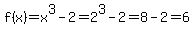 f%28x%29+=+x%5E3+-+2=2%5E3-2=8-2=6