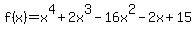 f%28x%29+=+x%5E4%2B+2x%5E3+-16x%5E2+-2x+%2B15+