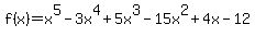 f%28x%29+=+x%5E5+-+3x%5E4+%2B+5x%5E3+-+15x%5E2+%2B+4x+-+12