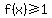 f%28x%29+%3E=+1