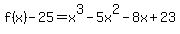 f%28x%29+-+25+=+x%5E3+-+5x%5E2+-+8x+%2B+23