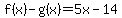 f%28x%29-g%28x%29=5x-14