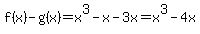 f%28x%29-g%28x%29=x%5E3-x-3x=x%5E3-4x