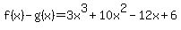 f%28x%29-g%28x%29+=3x%5E3%2B10x%5E2-12x%2B6