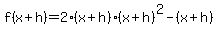 f%28x%2Bh%29=+2%28x%2Bh%29%2A%28x%2Bh%29%5E2+-+%28x%2Bh%29