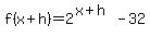 f%28x%2Bh%29+=+2%5E%28x%2Bh%29+-+32