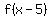 f%28x-5+%29