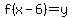 f%28x-6%29=y