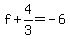 f%2B4%2F3=-6