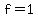f=1