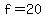 f=20