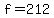 f=212