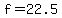 f=22.5