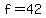 f=42
