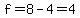 f=8-4=4