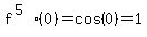 f%5E%285%29%280%29=cos%280%29=1