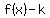 f+%28x%29+-+k+