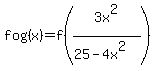 f+o+g%28x%29=f%283x%5E2%2F%2825-4x%5E2%29%29