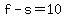f-s=10