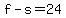 f-s=24
