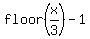 floor%28x%2F3%29+-+1%29