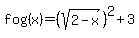 fog%28x%29=%28sqrt%282-x%29%29%5E2%2B3