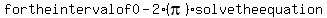for+the+interval+of+0-2%28pi%29+solve+the+equation+