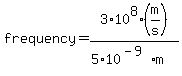 frequency=3%2A10%5E8%28m%2Fs%29%2F%285%2A10%5E%28-9+%29m%29