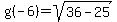 g%28-6%29=sqrt%2836-25%29