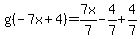g%28-7x%2B4%29=7x%2F7-4%2F7%2B4%2F7