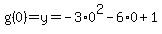 g%280%29=y=-3%2A0%5E2-6%2A0%2B1