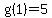 g%281%29=5