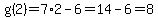 g%282%29=+7%2A2-6=14-6=8