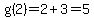 g%282%29=2%2B3=5